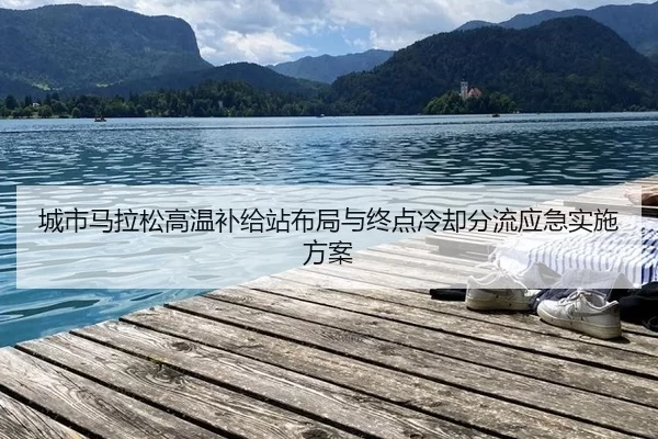 城市马拉松高温补给站布局与终点冷却分流应急实施方案